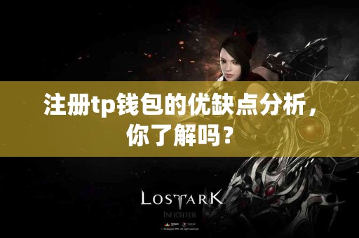 注册tp钱包的优缺点分析，你了解吗？