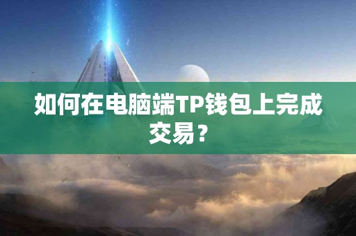 如何在电脑端TP钱包上完成交易？