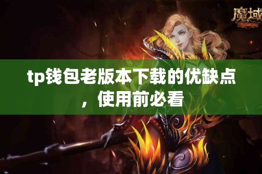 tp钱包老版本下载的优缺点，使用前必看