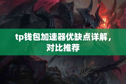 tp钱包加速器优缺点详解，对比推荐