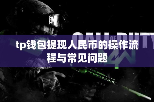 tp钱包提现人民币的操作流程与常见问题 tp钱包提现人民币的操作流程与常见问题