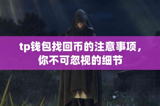 tp钱包找回币的注意事项，你不可忽视的细节