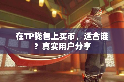 在TP钱包上买币，适合谁？真实用户分享