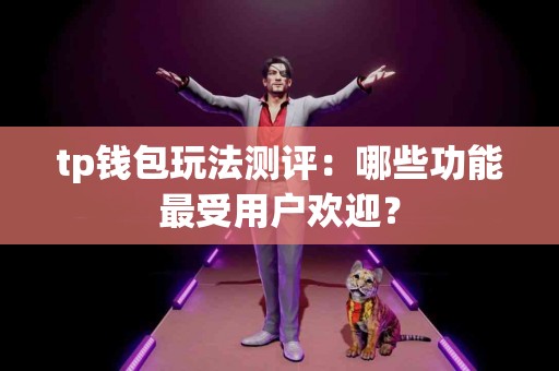 tp钱包玩法测评：哪些功能最受用户欢迎？