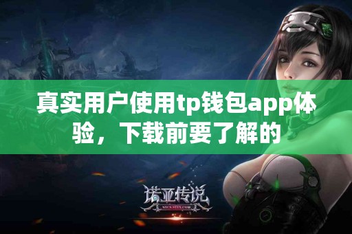 真实用户使用tp钱包app体验，下载前要了解的