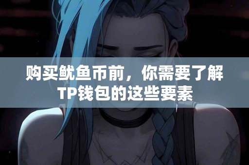 购买鱿鱼币前，你需要了解TP钱包的这些要素
