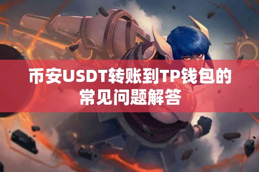 币安USDT转账到TP钱包的常见问题解答