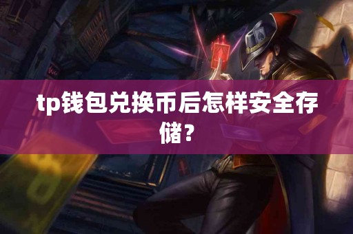 tp钱包兑换币后怎样安全存储？
