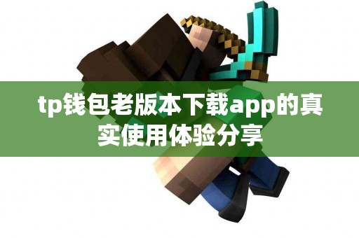 tp钱包老版本下载app的真实使用体验分享