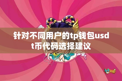 针对不同用户的tp钱包usdt币代码选择建议