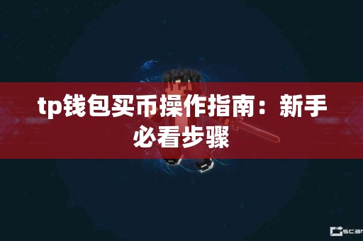 tp钱包买币操作指南：新手必看步骤