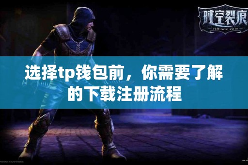 选择tp钱包前，你需要了解的下载注册流程