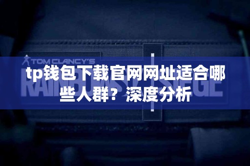 tp钱包下载官网网址适合哪些人群？深度分析