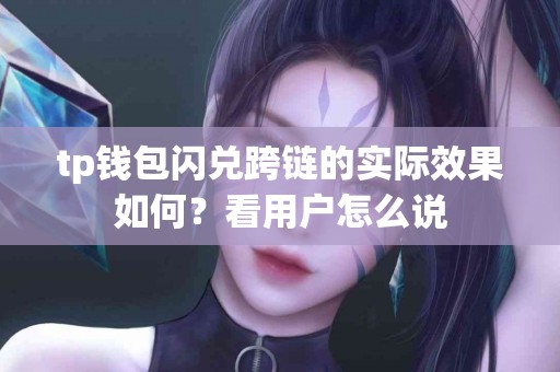 tp钱包闪兑跨链的实际效果如何？看用户怎么说