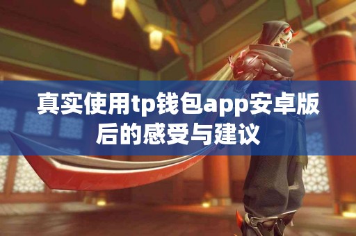 真实使用tp钱包app安卓版后的感受与建议