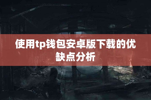 使用tp钱包安卓版下载的优缺点分析