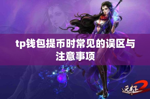 tp钱包提币时常见的误区与注意事项