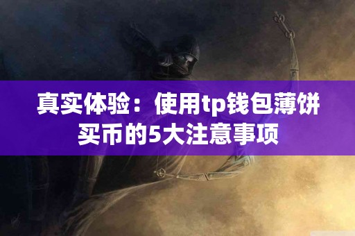 真实体验：使用tp钱包薄饼买币的5大注意事项