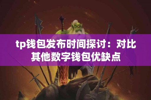 tp钱包发布时间探讨：对比其他数字钱包优缺点