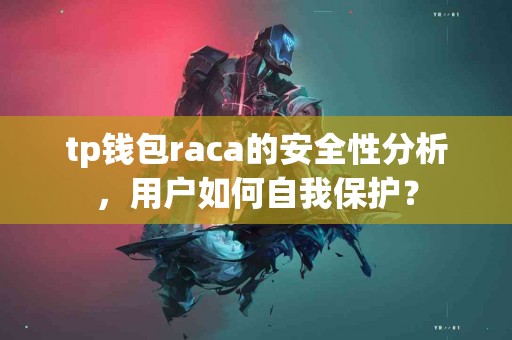 tp钱包raca的安全性分析，用户如何自我保护？