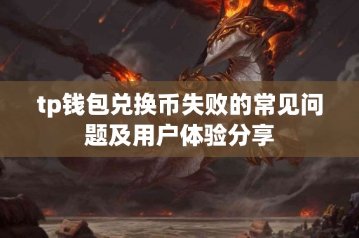 tp钱包兑换币失败的常见问题及用户体验分享