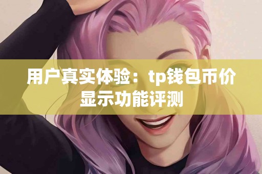 用户真实体验：tp钱包币价显示功能评测