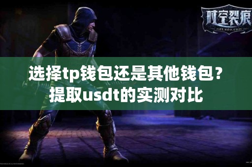 选择tp钱包还是其他钱包？提取usdt的实测对比