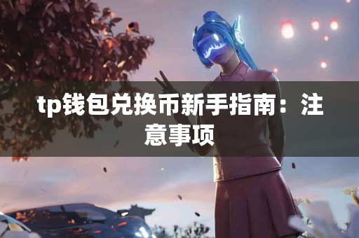tp钱包兑换币新手指南：注意事项