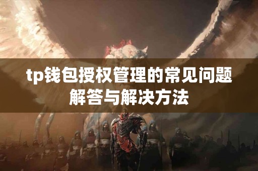 tp钱包授权管理的常见问题解答与解决方法