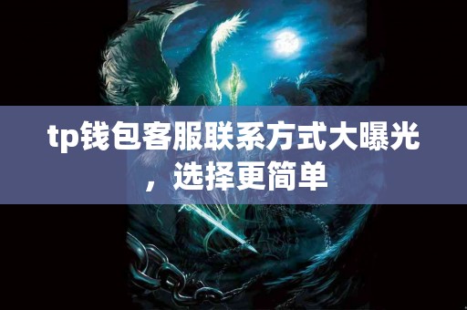 tp钱包客服联系方式大曝光，选择更简单