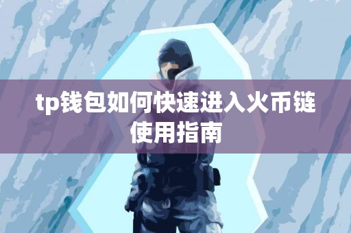 tp钱包如何快速进入火币链使用指南