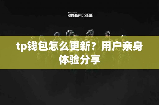 tp钱包怎么更新？用户亲身体验分享