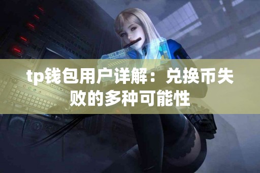 tp钱包用户详解：兑换币失败的多种可能性