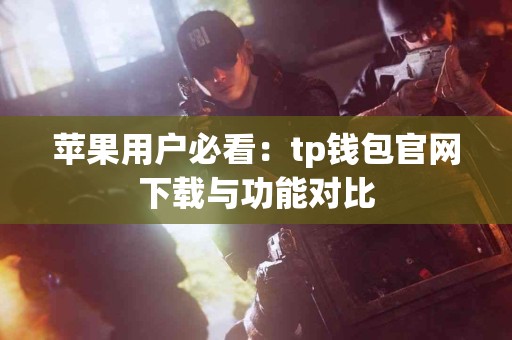 苹果用户必看：tp钱包官网下载与功能对比