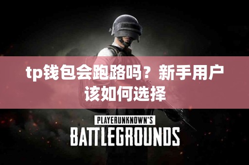 tp钱包会跑路吗？新手用户该如何选择