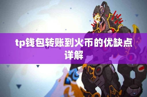 tp钱包转账到火币的优缺点详解