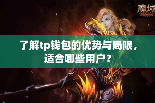 了解tp钱包的优势与局限，适合哪些用户？