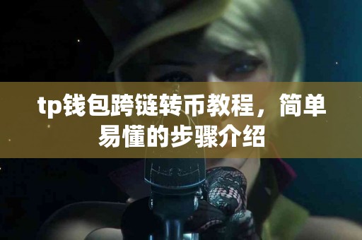 tp钱包跨链转币教程，简单易懂的步骤介绍