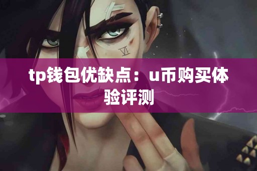 tp钱包优缺点：u币购买体验评测