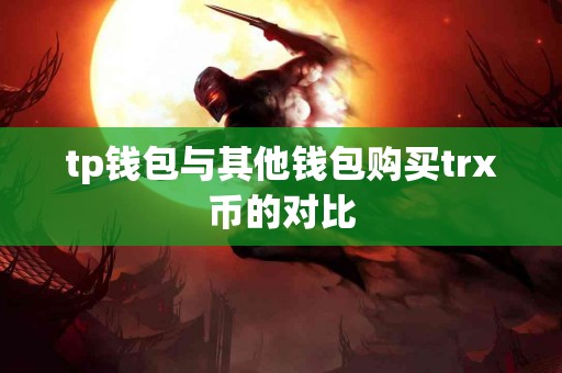 tp钱包与其他钱包购买trx币的对比