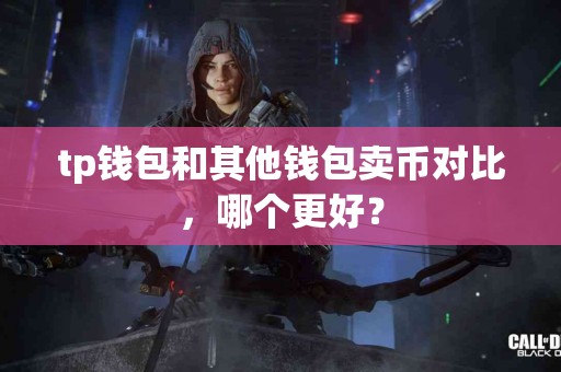 tp钱包和其他钱包卖币对比，哪个更好？