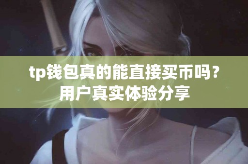 tp钱包真的能直接买币吗？用户真实体验分享