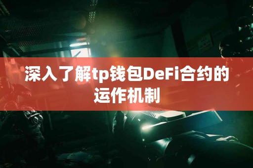 深入了解tp钱包DeFi合约的运作机制