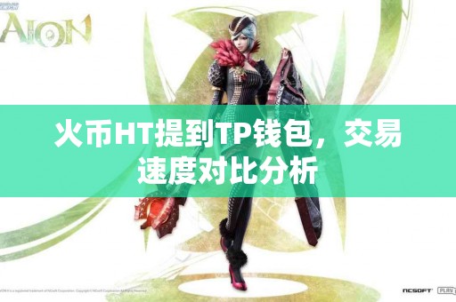 火币HT提到TP钱包，交易速度对比分析