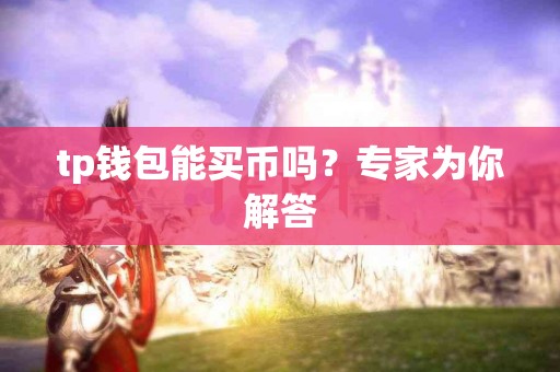 tp钱包能买币吗？专家为你解答