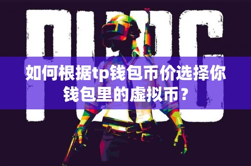如何根据tp钱包币价选择你钱包里的虚拟币？