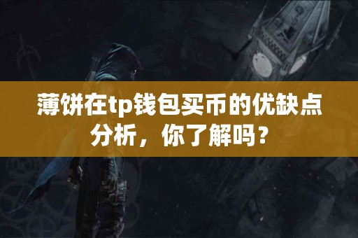 薄饼在tp钱包买币的优缺点分析，你了解吗？