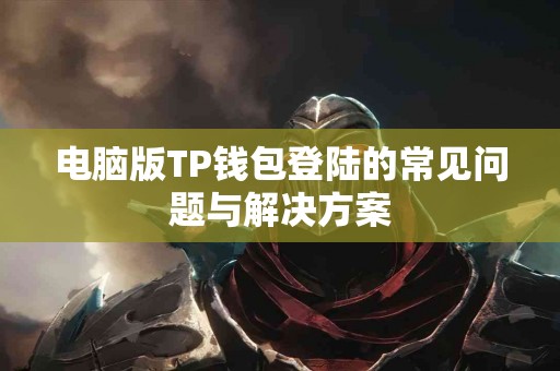电脑版TP钱包登陆的常见问题与解决方案
