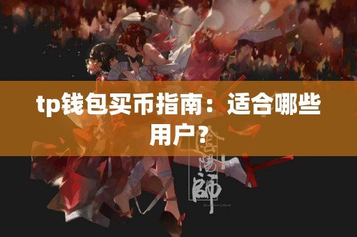 tp钱包买币指南：适合哪些用户？
