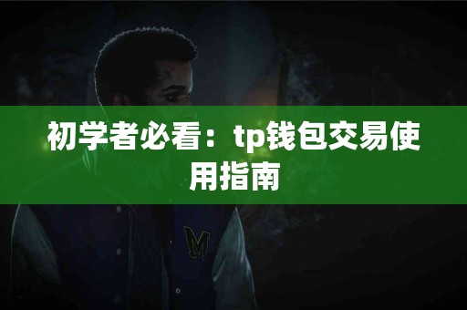 初学者必看：tp钱包交易使用指南